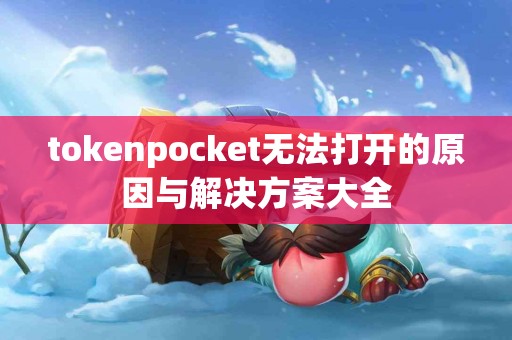 tokenpocket无法打开的原因与解决方案大全