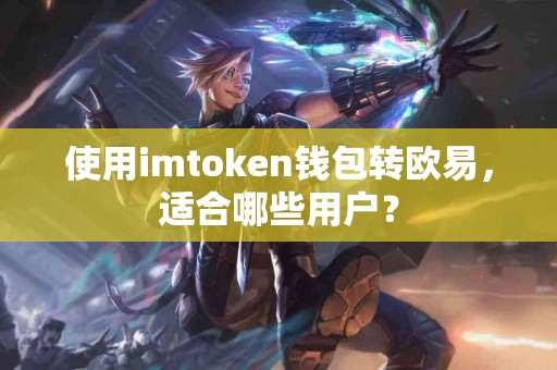 使用imtoken钱包转欧易，适合哪些用户？