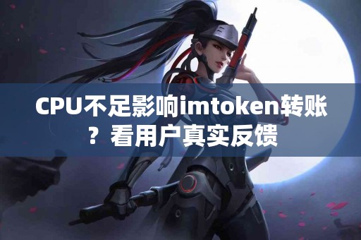 CPU不足影响imtoken转账？看用户真实反馈