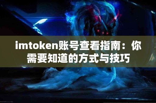 imtoken账号查看指南：你需要知道的方式与技巧