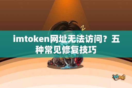 imtoken网址无法访问？五种常见修复技巧