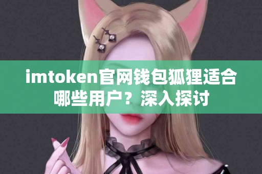 imtoken官网钱包狐狸适合哪些用户？深入探讨