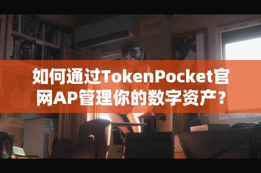 如何通过TokenPocket官网AP管理你的数字资产？