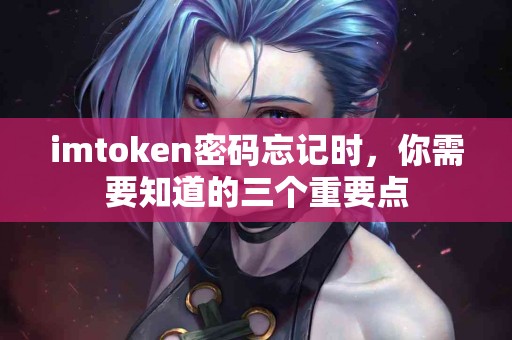 imtoken密码忘记时，你需要知道的三个重要点