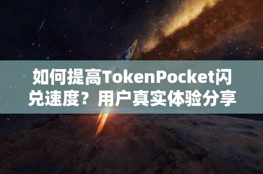 如何提高TokenPocket闪兑速度？用户真实体验分享