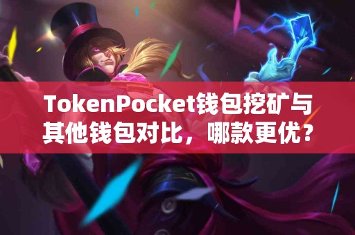 TokenPocket钱包挖矿与其他钱包对比，哪款更优？