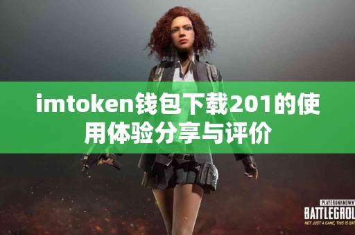imtoken钱包下载201的使用体验分享与评价