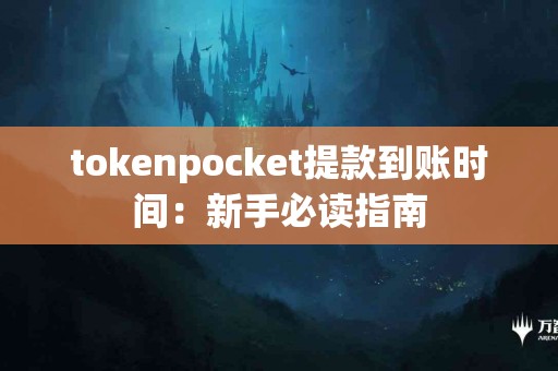 tokenpocket提款到账时间：新手必读指南