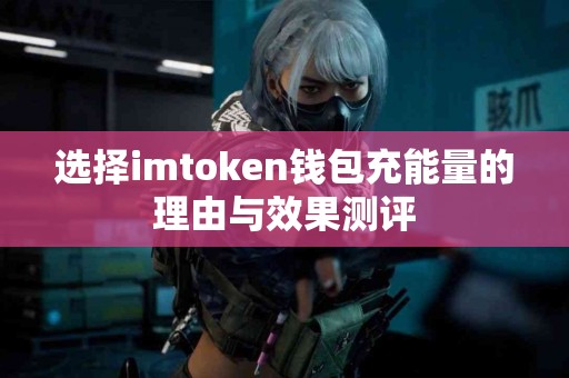 选择imtoken钱包充能量的理由与效果测评