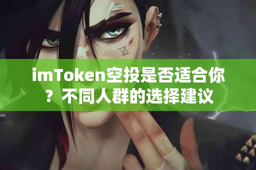 imToken空投是否适合你？不同人群的选择建议