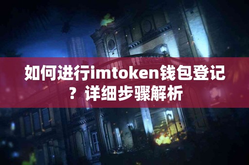 如何进行imtoken钱包登记？详细步骤解析