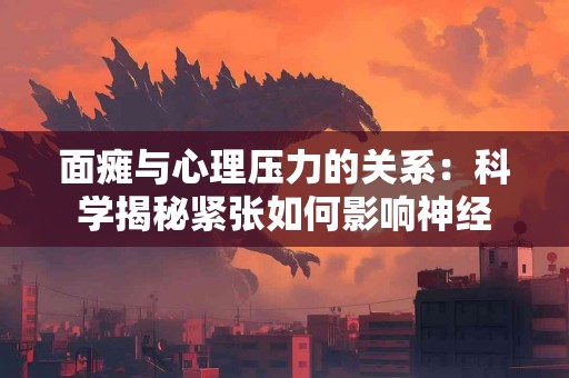 面瘫与心理压力的关系：科学揭秘紧张如何影响神经
