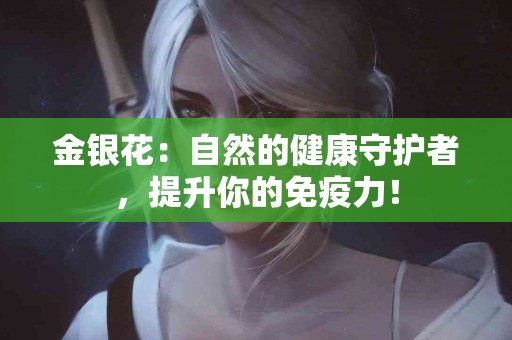 金银花：自然的健康守护者，提升你的免疫力！