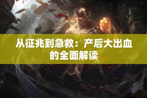 从征兆到急救：产后大出血的全面解读