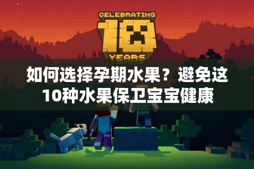 如何选择孕期水果？避免这10种水果保卫宝宝健康