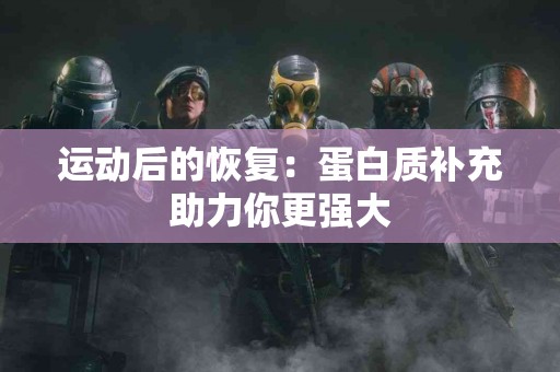 运动后的恢复：蛋白质补充助力你更强大