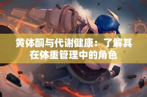 黄体酮与代谢健康：了解其在体重管理中的角色