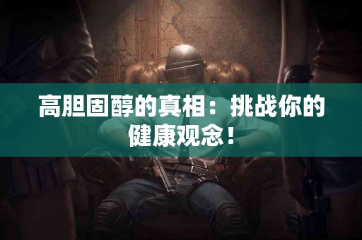 高胆固醇的真相：挑战你的健康观念！