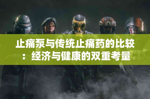 止痛泵与传统止痛药的比较：经济与健康的双重考量