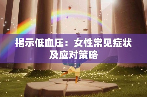揭示低血压：女性常见症状及应对策略