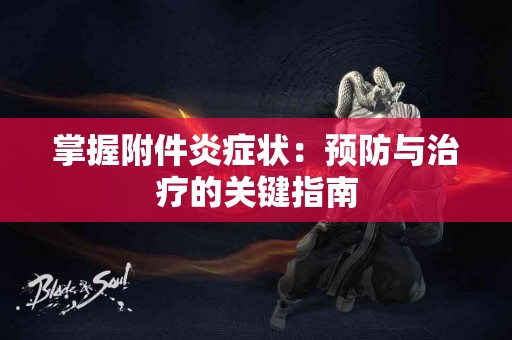 掌握附件炎症状：预防与治疗的关键指南