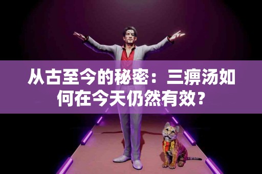 从古至今的秘密：三痹汤如何在今天仍然有效？