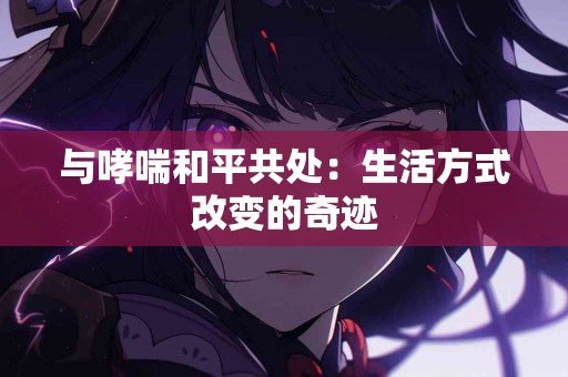 与哮喘和平共处：生活方式改变的奇迹