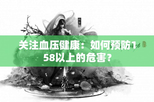 关注血压健康：如何预防158以上的危害？